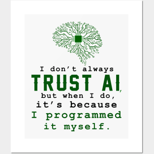 I don't always trust AI, but when I do, I programmed it myself. Posters and Art